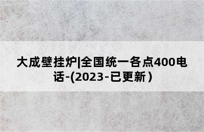 大成壁挂炉|全国统一各点400电话-(2023-已更新）